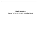 Shell Scripting: Expert Recipes for Linux, Bash and More