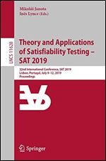 Theory and Applications of Satisfiability Testing SAT 2019: 22nd International Conference, SAT 2019, Lisbon, Portugal, July 712, 2019, Proceedings