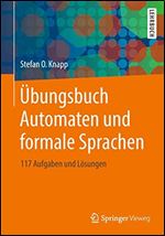 Ubungsbuch Automaten und formale Sprachen: 117 Aufgaben und Losungen [German]