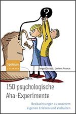 150 psychologische Aha-Experimente: Beobachtungen zu unserem eigenen Erleben und Verhalten