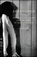 Abandoned: Americas Lost Youth and the Crisis of Disconnection