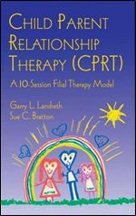Child Parent Relationship Therapy (CPRT): A 10-Session Filial Therapy Model