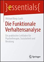 Die Funktionale Verhaltensanalyse: Ein praktischer Leitfaden fr Psychotherapie, Sozialarbeit und Beratung [German]
