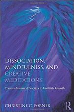 Dissociation, Mindfulness, and Creative Meditations: Trauma-Informed Practices to Facilitate Growth