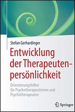 Entwicklung der Therapeutenpersnlichkeit: Orientierungshilfen fr Psychotherapeutinnen und Psychotherapeuten [German]