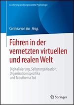 Fuhren in der vernetzten virtuellen und realen Welt: Digitalisierung, Selbstorganisation, Organisationsspezifika und Tabuthema Tod (Leadership und Angewandte Psychologie) (German Edition) [German]