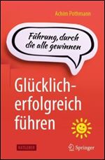 Gl cklich-erfolgreich f hren: F hrung, durch die alle gewinnen (German Edition)