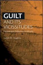 Guilt and its Vicissitudes: Psychoanalytic Reflections on Morality