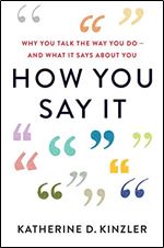 How You Say It: Why You Talk the Way You DoAnd What It Says About You