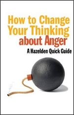 How to Change Your Thinking About Anger: Hazelden Quick Guides (A Hazelden Quick Guide)