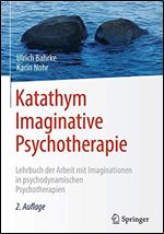 Katathym Imaginative Psychotherapie: Lehrbuch der Arbeit mit Imaginationen in psychodynamischen Psychotherapien, Auflage: 2 [German]