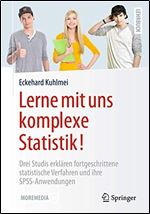 Lerne mit uns komplexe Statistik!: Drei Studis erklren fortgeschrittene statistische Verfahren und ihre SPSS-Anwendungen [German]
