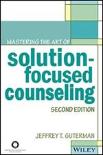 Mastering the Art of Solution-Focused Counseling, Second Edition