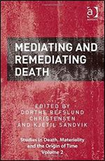 Mediating and Remediating Death (Studies in Death, Materiality and the Origin of Time)