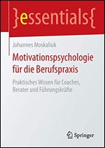 Motivationspsychologie fur die Berufspraxis: Praktisches Wissen fur Coaches, Berater und Fuhrungskrafte [German]