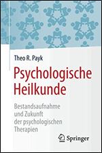 Psychologische Heilkunde: Bestandsaufnahme und Zukunft der psychologischen Therapien