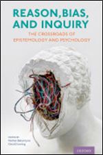 Reason, Bias, and Inquiry: The Crossroads of Epistemology and Psychology