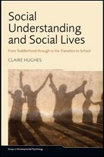 Social Understanding and Social Lives: From Toddlerhood through to the Transition to School (Essays in Developmental Psychology)