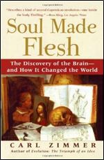 Soul Made Flesh: The Discovery of the Brain and How it Changed the World