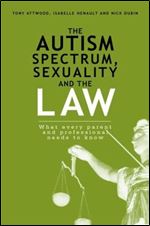 The Autism Spectrum, Sexuality and the Law: What every parent and professional needs to know