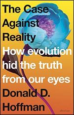 The Case Against Reality: How Evolution Hid the Truth from Our Eyes, UK Edition