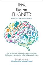 Think Like an Engineer: Use systematic thinking to solve everyday challenges & unlock the inherent values in them
