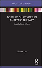 Torture Survivors in Analytic Therapy: Jung, Politics, Culture (Focus on Jung, Politics and Culture)