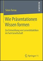 Wie Prasentationen Wissen formen: Zur Entwicklung von Lernerdidaktiken im Fach Gesellschaft (German Edition) [German]