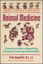 Animal Medicine: A Curanderismo Guide to Shapeshifting, Journeying, and Connecting with Animal Allies