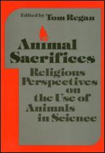 Animal Sacrifices: Religious Perspectives on the Uses of Animals in Science