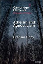 Atheism and Agnosticism (Elements in the Philosophy of Religion)