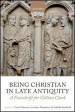 Being Christian in Late Antiquity: A Festschrift for Gillian Clark