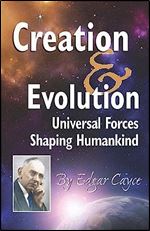 Creation & Evolution: Universal Forces Shaping Humankind