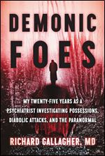 Demonic Foes: My Twenty-Five Years as a Psychiatrist Investigating Possessions, Diabolic Attacks, and the Paranormal