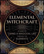 Elemental Witchcraft: A Guide to Living a Magickal Life Through the Elements (The Pentacle Path, 1)