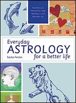 Everyday Astrology for a Better Life: Maximise your potential by using astrology in your everyday life