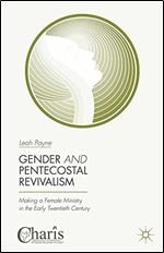 Gender and Pentecostal Revivalism: Making a Female Ministry in the Early Twentieth Century