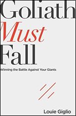 Goliath Must Fall: Winning the Battle Against Your Giants