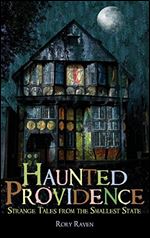 Haunted Providence: Strange Tales from the Smallest State