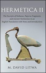 Hermetica II: The Excerpts of Stobaeus, Papyrus Fragments, and Ancient Testimonies in an English Translation with Notes and Introduction