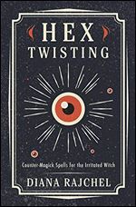 Hex Twisting: Countermagick Spells for the Irritated Witch