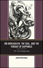 Ibn Miskawayh, the Soul, and the Pursuit of Happiness: The Truly Happy Sage