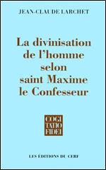 La divinisation de l'homme selon saint Maxime le Confesseur [French]