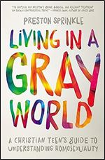 Living in a Gray World: A Christian Teen s Guide to Understanding Homosexuality