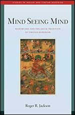 Mind Seeing Mind: Mahamudra and the Geluk Tradition of Tibetan Buddhism (Studies in Indian and Tibetan Buddhism)