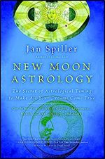 New Moon Astrology: The Secret of Astrological Timing to Make All Your Dreams Come True