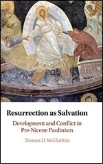 Resurrection as Salvation: Development and Conflict in Pre-Nicene Paulinism