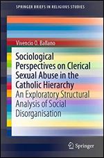 Sociological Perspectives on Clerical Sexual Abuse in the Catholic Hierarchy: An Exploratory Structural Analysis of Social Disorganisation
