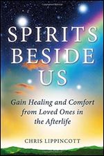 Spirits Beside Us: Gain Healing and Comfort from Loved Ones in the Afterlife