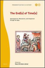 The End(s) of Time(s) Apocalypticism, Messianism, and Utopianism through the Ages (Prognostication in History)